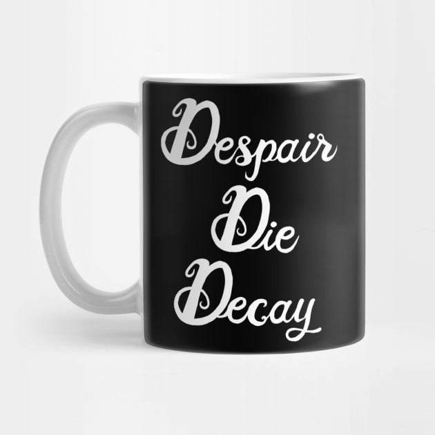 Despair, Die, Decay (white lettering) by kwardart